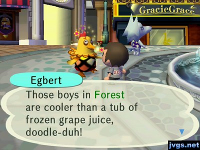 Egbert: Those boys in Forest are coolar than a tub of frozen grape juice, doodle-duh!