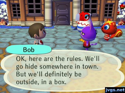 Bob: OK, here are the rules. We'll go hide somewhere in town. But we'll definitely be outside, in a box.