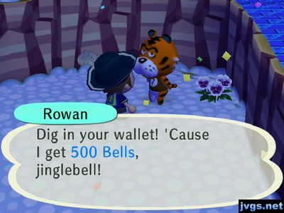 Rowan: Dig in your wallet! 'Cause I get 500 bells, jinglebell.