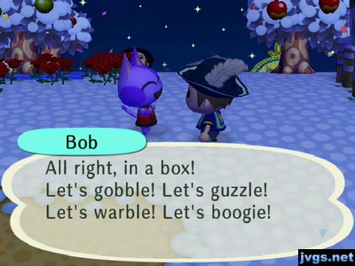 Bob: All right, in a box! Let's gobble! Let's guzzle! Let's warble! Let's boogie!