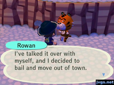 Rowan: I've talked it over with myself, and I decided to bail and move out of town.