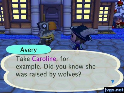 Avery: Take Caroline, for example. Did you know she was raised by wolves?