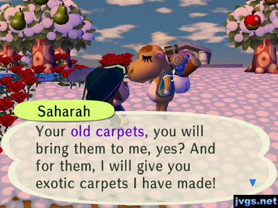 Saharah: Your old carpets, you will bring them to me, yes? And for them, I will give you exotic carpets I have made!