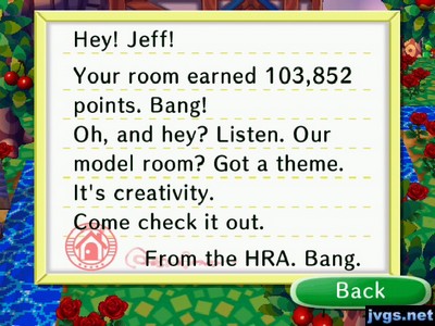 Hey! Jeff! Your room earned 103,852 points. Bang! Oh, and hey? Listen. Our model room? Got a theme. It's creativity. Come check it out. -From the HRA. Bang.