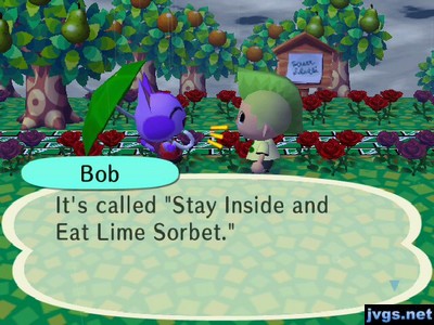 Bob: It's called "Stay Inside and Eat Lime Sorbet."