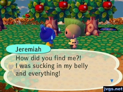 Jeremiah: How did you find me?! I was sucking in my belly and everything!