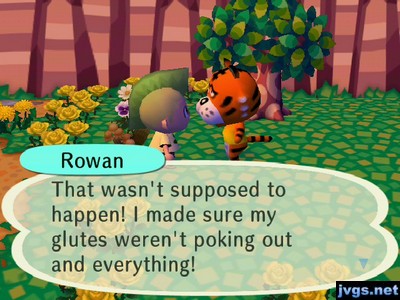 Rowan: That wasn't supposed to happen! I made sure my glutes weren't poking out and everything!