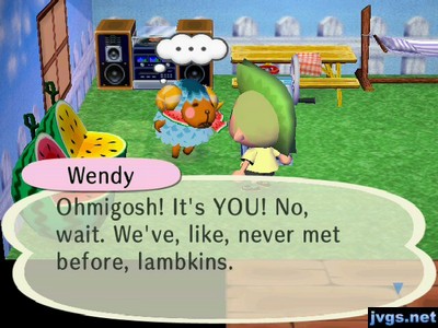 Wendy: Ohmigosh! It's YOU! No, wait. We've, like, never met before, lambkins.
