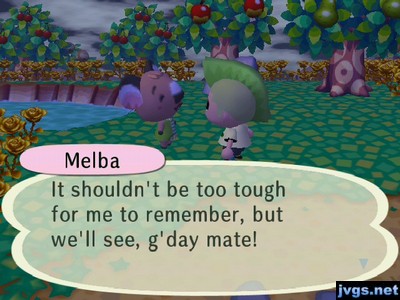 Melba: It shouldn't be too tough for me to remember, but we'll see, g'day mate!