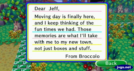Dear Jeff, Moving day is finally here, and I keep thinking of the fun times we had. Those memories are what I'll take with me to my new town, not just boxes and stuff. -From Broccolo