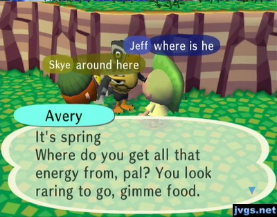 Avery: It's spring. Where do you get all that energy from, pal? You look raring to go, gimme food.