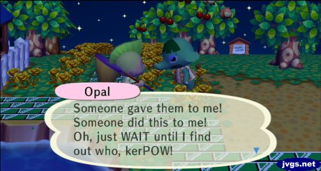 Opal: Someone gave them to me! Someone did this to me! Oh, just WAIT until I find out who, kerPOW!