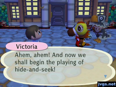 Victoria: Ahem, ahem! And now we shall begin the playing of hide-and-seek!