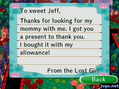 To sweet Jeff, Thanks for looking for my mommy with me. I got you a present to thank you. I bought it with my allowance! -From the Lost Girl