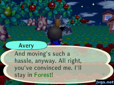 Avery: And moving's such a hassle, anyway. All right, you've convinced me. I'll stay in Forest!