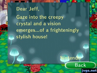 Dear Jeff, Gaze into the creepy crystal and a vision emerges...of a frighteningly stylish house! -Nintendo