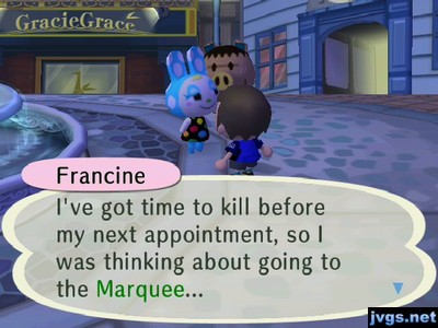 Francine: I've got time to kill before my next appointment, so I was thinking about going to the Marquee...