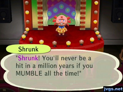 Shrunk: "Shrunk! You'll never be a hit in a million years if you MUMBLE all the time!"