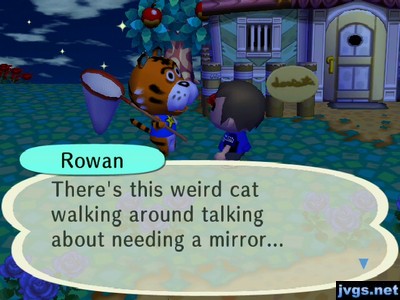 Rowan: There's this weird cat walking around talking about needing a mirror...