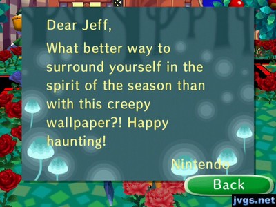 Dear Jeff, What better way to surround yourself in the spirit of the season than with this creepy wallpaper?! Happy haunting! -Nintendo