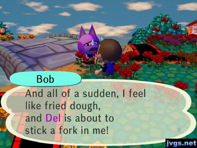 Bob: And all of a sudden, I feel like fried dough, and Del is about to stick a fork in me!