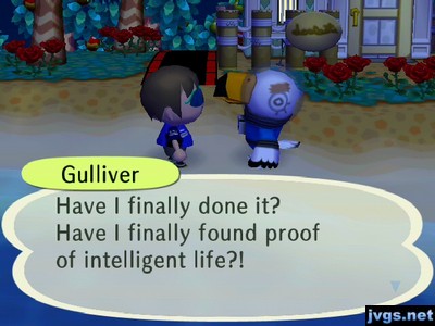 Gulliver: Have I finally done it? Have I finally found proof of intelligent life?!