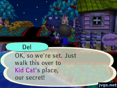 Del: OK, so we're set. Just walk this over to Kid Cat's place, our secret!