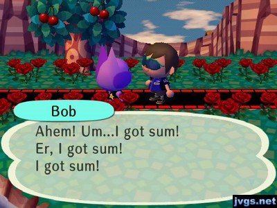 Bob: Ahem! Um...I got sum! Er, I got sum! I got sum!