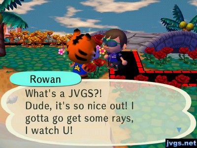 Rowan: What's a JVGS?! Dude, it's so nice out! I gotta go get some rays, I watch U!