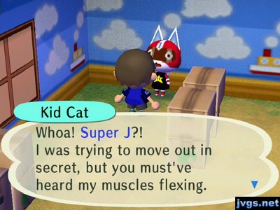 Kid Cat: Whoa! Super J?! I was trying to move out in secret, but you must've heard my muscles flexing.
