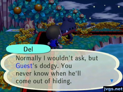 Del: Normally I wouldn't ask, but Guest's dodgy. You never know when he'll come out of hiding.