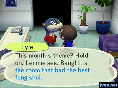 Lyle: This month's theme? Hold on. Lemme see. Bang! It's the room that had the best feng shui.