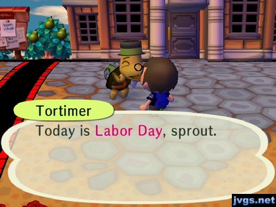 Tortimer: Today is Labor Day, sprout.