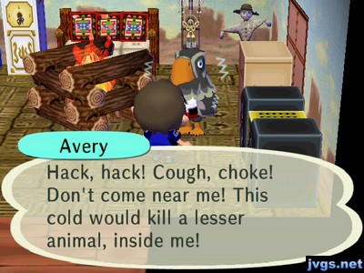 Avery: Hack, hack! Cough, choke! Don't come near me! This cold would kill a lesser animal, inside me!