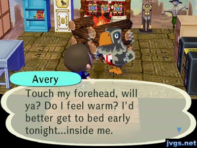 Avery: Touch my forehead, will ya? Do I feel warm? I'd better get to bed early tonight...inside me.