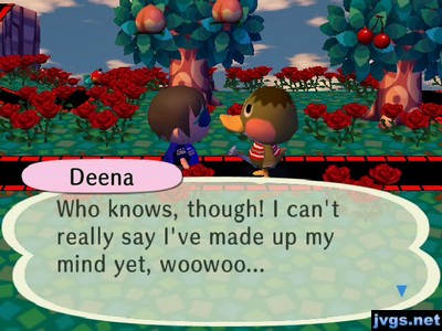 Deena: Who knows, though! I can't really say I've made up my mind yet, woowoo...
