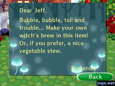 Dear Jeff, Bubble, bubble, toil and trouble... Make your own witch's brew in this item! Or, if you prefer, a nice vegetable stew. -Nintendo