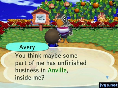 Avery: You think maybe part of me has unfinished business in Anville, inside me?