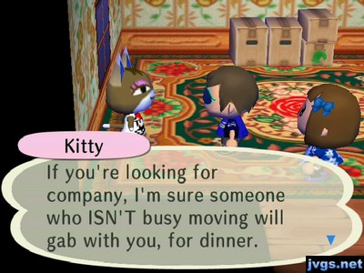 Kitty: If you're looking for company, I'm sure someone who ISN'T busy moving will gab with you, for dinner.