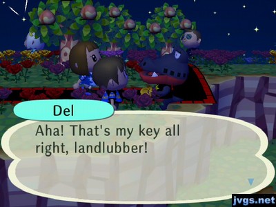 Del: Aha! That's my key all right, landlubber!