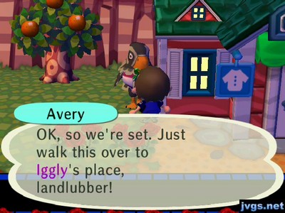 Avery: OK, so we're set. Just walk this over to Iggly's place, landlubber!