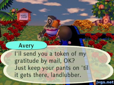 Avery: I'll send you a token of my gratitude by mail, OK? Just keep your pants on 'til it gets there, landlubber.