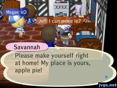 Jeff: I can move in? Savannah: Please make yourself right at home! My place is yours, apple pie!