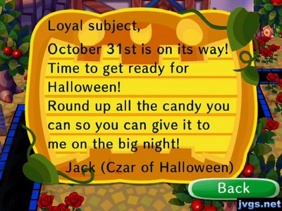 Loyal subject, October 31st is on its way! Time to get ready for Halloween! Round up all the candy you can so you can give it to me on the big night! -Jack (Czar of Halloween)