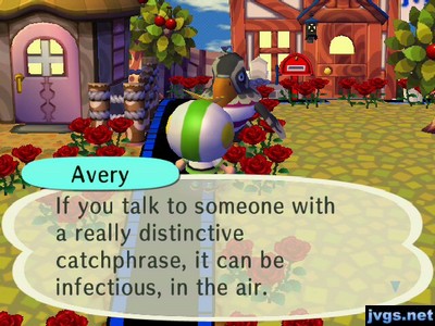 Avery: If you talk to someone with a really distinctive catchphrase, it can be infectious, in the air.