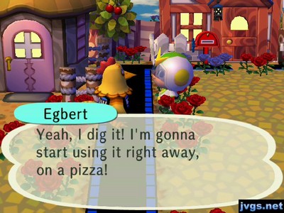 Egbert: Yeah, I dig it! I'm gonna start using it right away, on a pizza!