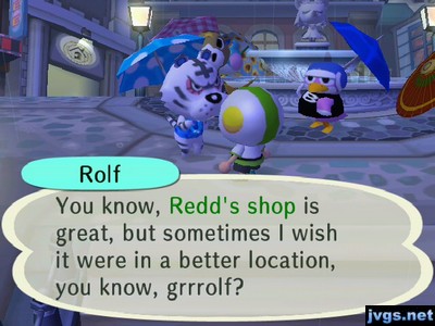 Rolf: You know, Redd's shop is great, but sometimes I wish it were in a better location, you know, grrrolf?