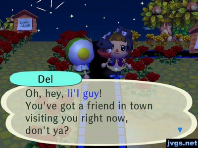 Del: Oh, hey, li'l guy! You've got a friend in town visiting you right now, don't ya?