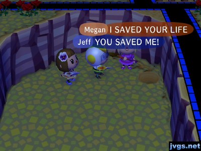 Megan: I SAVED YOUR LIFE!