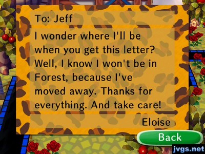 To: Jeff, I wonder where I'll be when you get this letter? Well, I know I won't be in Forest, because I've moved away. Thanks for everything. And take care! -Eloise